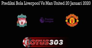 Prediksi Bola Liverpool Vs Man United 20 Januari 2020