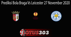 Prediksi Bola Braga Vs Leicester 27 November 2020