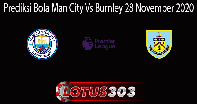 Prediksi Bola Man City Vs Burnley 28 November 2020