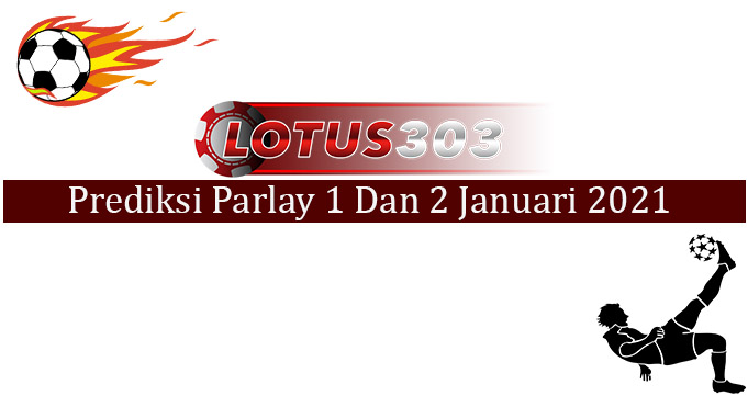 Prediksi Parlay Akurat 1 Dan 2 Januari 2021