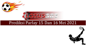 Prediksi Parlay Akurat 15 Dan 16 Mei 2021