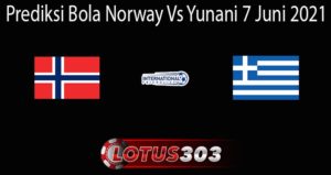 Prediksi Bola Norway Vs Yunani 7 Juni 2021