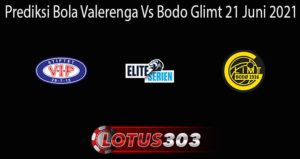 Prediksi Bola Valerenga Vs Bodo Glimt 21 Juni 2021