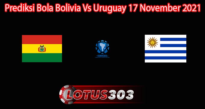 Prediksi Bola Bolivia Vs Uruguay 17 November 2021