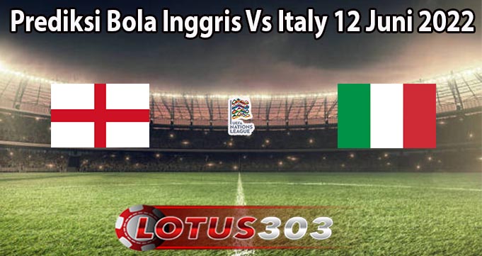 Prediksi Bola Inggris Vs Italy 12 Juni 2022