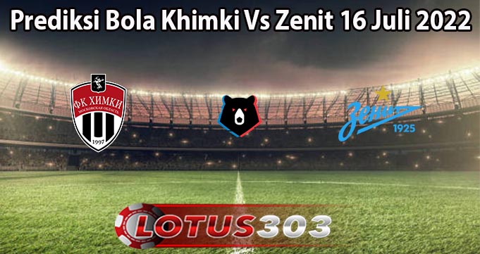 Prediksi Bola Khimki Vs Zenit 16 Juli 2022