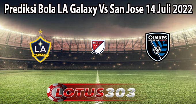 Prediksi Bola LA Galaxy Vs San Jose 14 Juli 2022