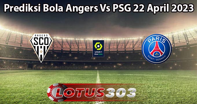 Prediksi Bola Angers Vs PSG 22 April 2023