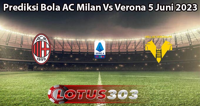 Prediksi Bola AC Milan Vs Verona 5 Juni 2023