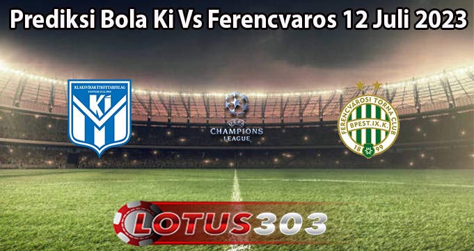 Prediksi Bola Ki Vs Ferencvaros 12 Juli 2023