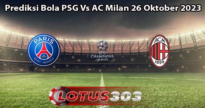 Prediksi Bola PSG Vs AC Milan 26 Oktober 2023