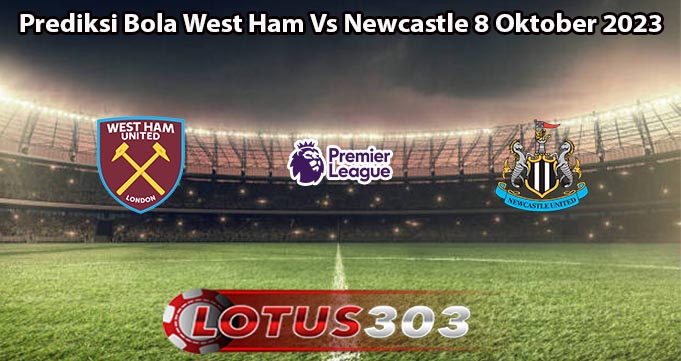 Prediksi Bola West Ham Vs Newcastle 8 Oktober 2023