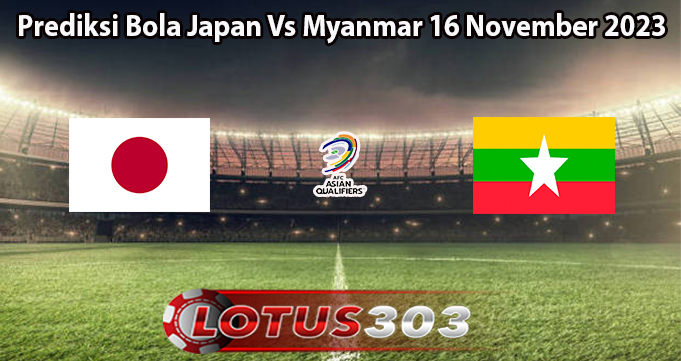 Prediksi Bola Japan Vs Myanmar 16 November 2023