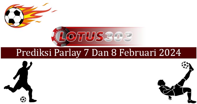 Prediksi Parlay Akurat 7 Dan 8 Februari 2024