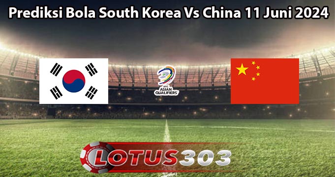 Prediksi Bola South Korea Vs China 11 Juni 2024