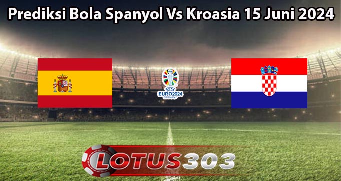 Prediksi Bola Spanyol Vs Kroasia 15 Juni 2024