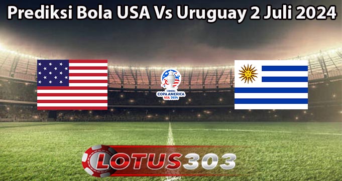 Prediksi Bola USA Vs Uruguay 2 Juli 2024