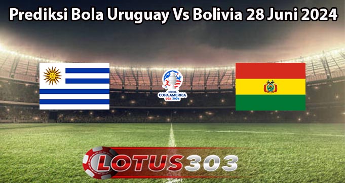 Prediksi Bola Uruguay Vs Bolivia 28 Juni 2024